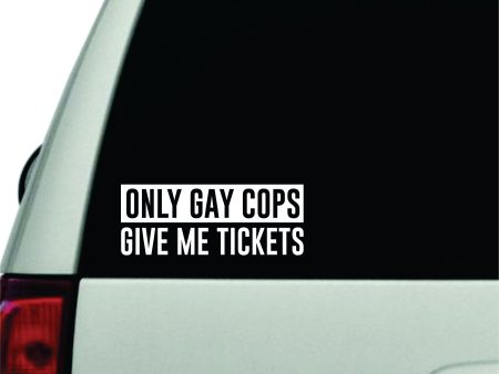 Only Gay Cops Give Me Tickets Wall Decal Car Truck Window Windshield JDM Sticker Vinyl Lettering Racing Quote Boy Girl Funny Men Dad For Discount