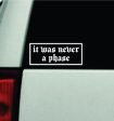 It Was Never A Phase Car Decal Truck Window Windshield Mirror Rearview JDM Bumper Sticker Vinyl Quote Girls Funny Girls Men Music Emo Goth Screamo Hardcore Metal Rock Bands Lyrics Blegh For Discount