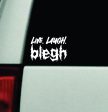 Live Laugh Blegh Car Decal Truck Window Windshield Mirror Rearview JDM Bumper Sticker Vinyl Quote Girls Funny Girls Men Music Emo Goth Screamo Hardcore Metal Rock Bands Lyrics Discount