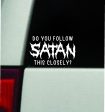 Do You Follow Satan This Closely Car Decal Truck Window Windshield Mirror Rearview JDM Bumper Sticker Vinyl Quote Girls Funny Girls Men Music Goth Screamo Hardcore Metal Rock Bands Lyrics Blegh Online Sale