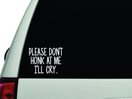 Please Don t Honk At Me I ll Cry Wall Decal Car Truck Window Windshield JDM Sticker Vinyl Lettering Racing Quote Boy Girl Funny Mom Cute Sale